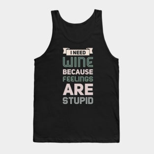 I need wine because feelings are stupid Need more wine Into the wine not the label I love wine Tank Top